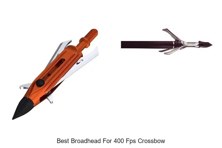 Top 12 Best Broadhead For 400 FPS Crossbow – Unbeatable Picks!