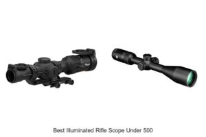 Top 12 Best Illuminated Rifle Scope Under 500 You Need Now